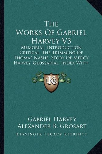 The Works Of Gabriel Harvey V3: Memorial, Introduction, Critical, The Trimming Of Thomas Nashe, Story Of Mercy Harvey, Glossarial, Index With Notes And Illustrations