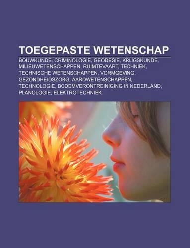 Toegepaste Wetenschap: Bouwkunde, Criminologie, Geodesie, Krijgskunde, Milieuwetenschappen, Ruimtevaart, Techniek, Technische Wetenschappen
