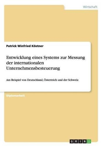 Entwicklung eines Systems zur Messung der internationalen Unternehmensbesteuerung: Am Beispiel von Deutschland, Österreich und der Schweiz
