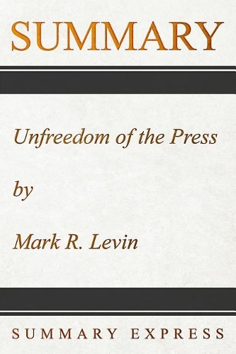 Summary: Unfreedom of the Press by Mark R Levin