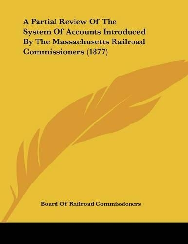 A Partial Review Of The System Of Accounts Introduced By The Massachusetts Railroad Commissioners (1877)
