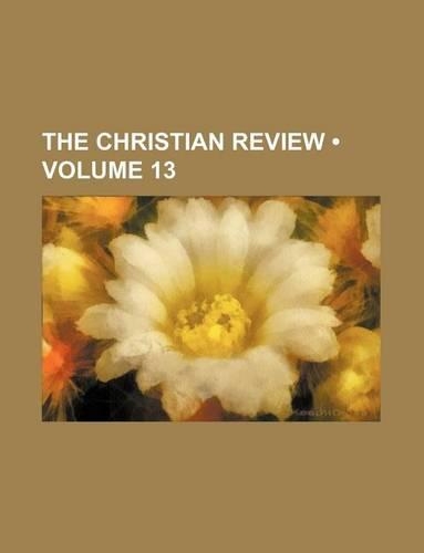 The Christian Review (Volume 13)