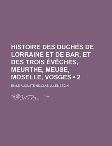 Histoire Des Duches de Lorraine Et de Bar, Et Des Trois Eveches, Meurthe, Meuse, Moselle, Vosges (2)