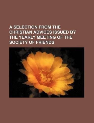 A Selection from the Christian Advices Issued by the Yearly Meeting of the Society of Friends