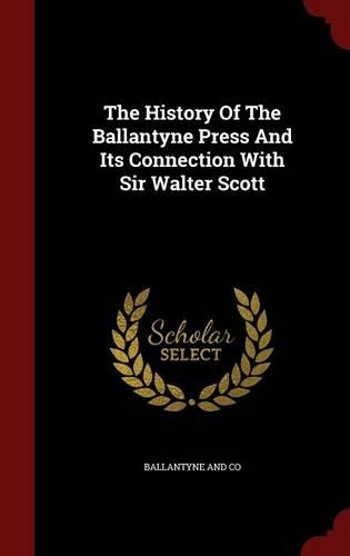 The History Of The Ballantyne Press And Its Connection With Sir Walter Scott
