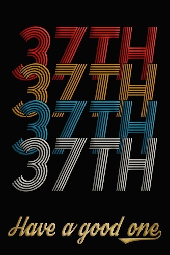 37th Have A Good One: 37th Birthday Journal / Notebook / Diary / Appreciation Gift / Anniversary / Unique Card Alternative / 37 Year Old Birthday Gift