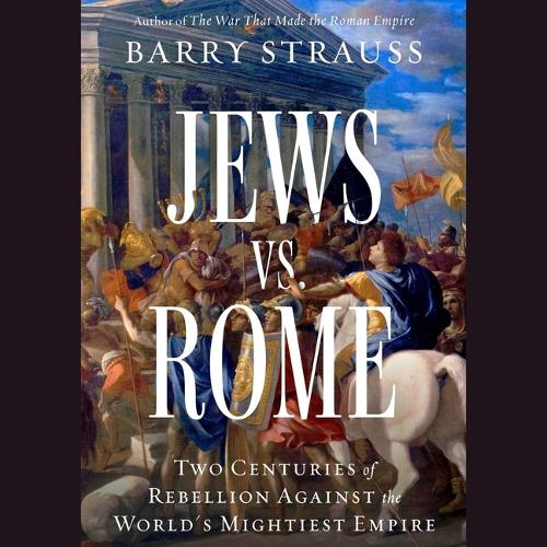 Jews vs. Rome: Two Centuries of Rebellion Against the World's Mightiest Empire