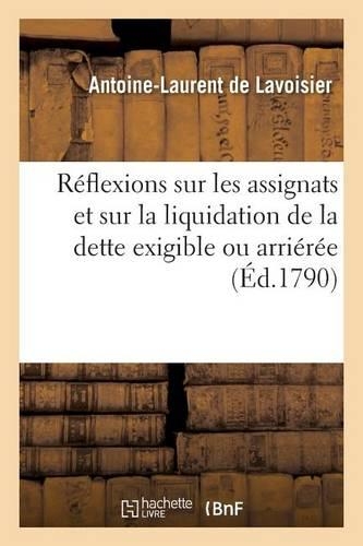 Réflexions Sur Les Assignats Et Sur La Liquidation de la Dette Exigible Ou Arriérée: (Sciences Sociales)