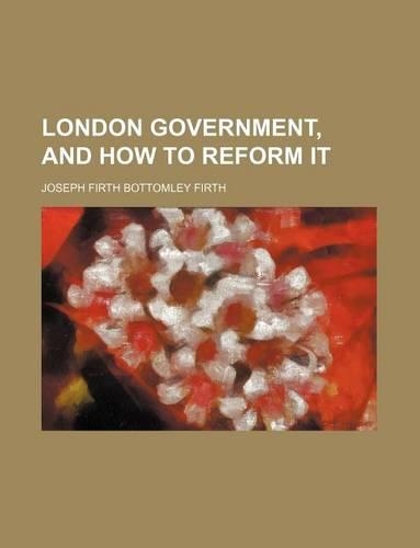 London Government, and How to Reform It
