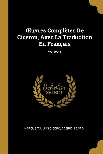 OEuvres Complètes De Ciceron, Avec La Traduction En Français; Volume 1