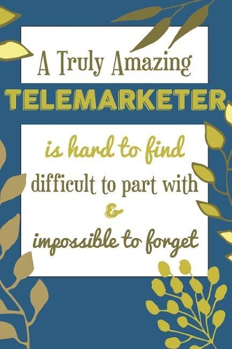 A Truly Amazing TELEMARKETER Is Hard To Find Difficult To Part With & Impossible To Forget: Awesome Appreciation Gift Journal / Notebook / Diary / Christmas Gift (6x9 - 110 Blank Lined Pages)