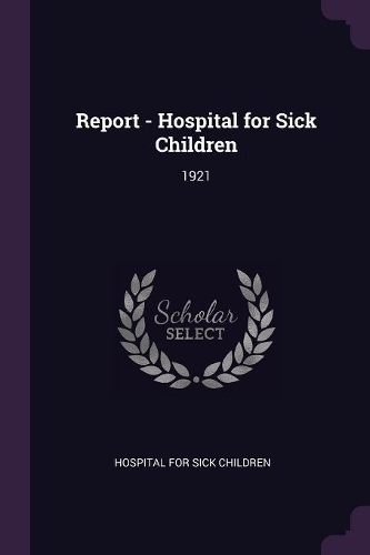 Report - Hospital for Sick Children: 1921