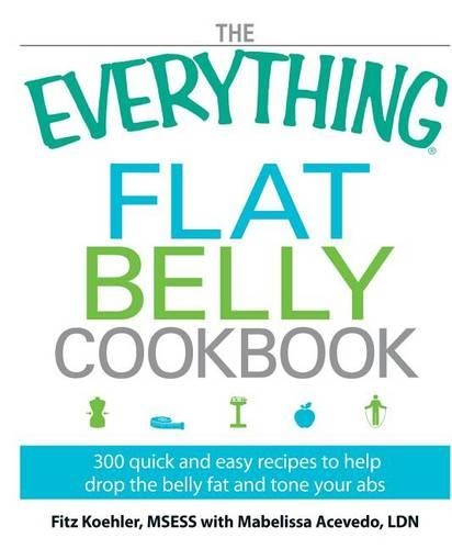 The Everything Flat Belly Cookbook: 300 Quick and Easy Recipes to help drop the belly fat and tone your abs(Everything®)