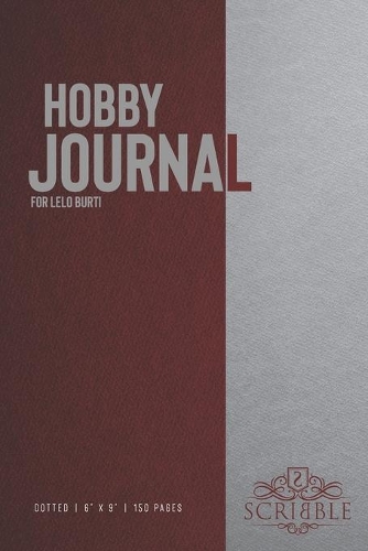 Hobby Journal for Lelo burti: 150-page dotted grid Journal with individually numbered pages for Hobbyists and Outdoor Activities . Matte and color cover. Classical/Modern design.(671 Hobby Journal)