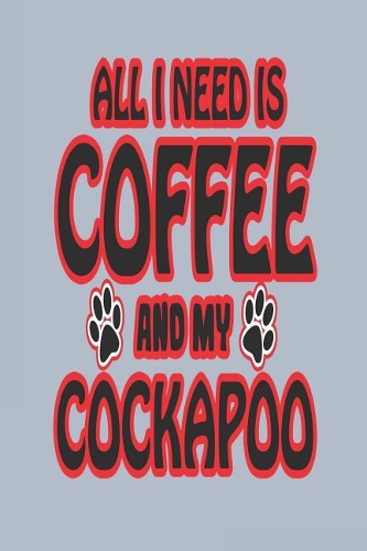 All I Need Is Coffee and My Cockapoo: Blank Lined Journal for Cockapoo Dog Parents