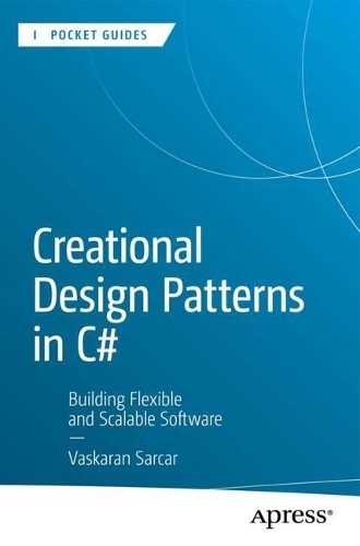 Creational Design Patterns in C#: Building Flexible and Scalable Software(Apress Pocket Guides)