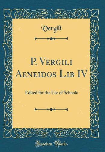 P. Vergili Aeneidos Lib IV: Edited for the Use of Schools (Classic Reprint)