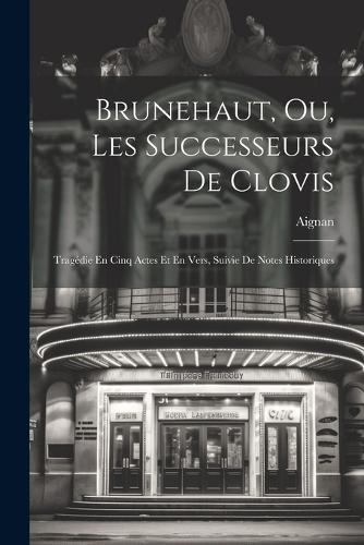 Brunehaut, Ou, Les Successeurs De Clovis