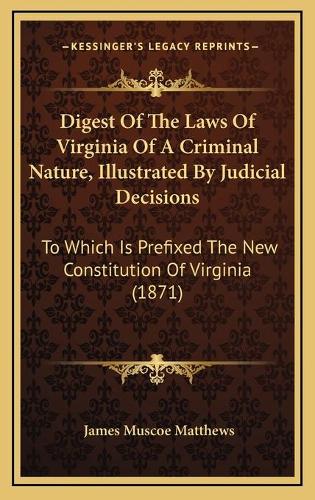 Digest Of The Laws Of Virginia Of A Criminal Nature, Illustrated By Judicial Decisions