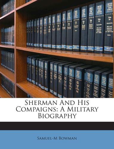 Sherman And His Compaigns: A Military Biography
