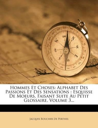 Hommes Et Choses: Alphabet Des Passions Et Des Sensations: Esquisse de Moeurs, Faisant Suite Au Petit Glossaire, Volume 3...
