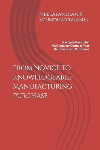 From Novice to Knowledgeable: Manufacturing Purchase: Navigate the Global Marketplace: Optimize Your Manufacturing Purchases