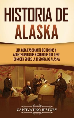 Historia de Alaska: Una guía fascinante de hechos y acontecimientos históricos que debe conocer sobre la historia de Alaska