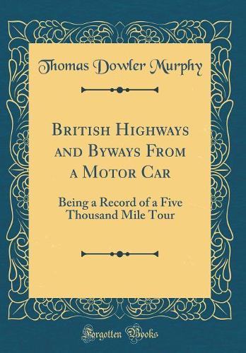 British Highways and Byways From a Motor Car: Being a Record of a Five Thousand Mile Tour (Classic Reprint)