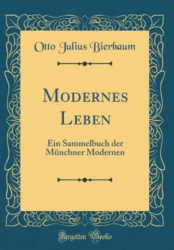 Modernes Leben: Ein Sammelbuch der Münchner Modernen (Classic Reprint)