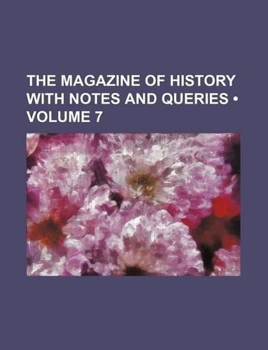 The Magazine of History with Notes and Queries (Volume 7)