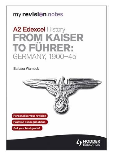 My Revision Notes Edexcel A2 History: from Kaiser to Fuhrer: Germany 1900-45: (My Revision Notes)