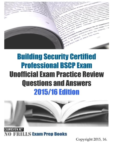 Building Security Certified Professional BSCP Exam Unofficial Exam Practice Review Questions and Answers: 2015/16 Edition
