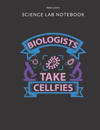 Biologist Take Cellfies - Science Lab Notebook: Science Fair Research Journal - Experiment Documentation and Lab Tracker - Perfect Gift for Science Students And Teachers