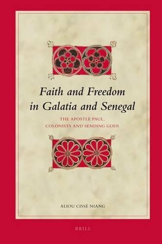 Faith and Freedom in Galatia and Senegal: The Apostle Paul, Colonists and Sending Gods(97 Biblical Interpretation)