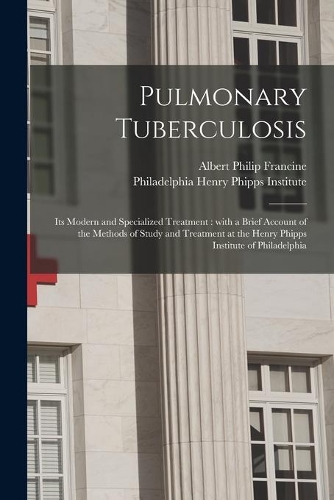 Pulmonary Tuberculosis; Its Modern and Specialized Treatment