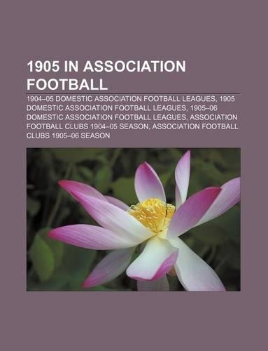 1905 in Association Football: 1904-05 Domestic Association Football Leagues, 1905 Domestic Association Football Leagues