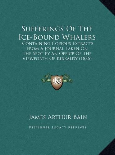 Sufferings Of The Ice-Bound Whalers: Containing Copious Extracts From A Journal Taken On The Spot By An Office Of The Viewforth Of Kirkaldy (1836)