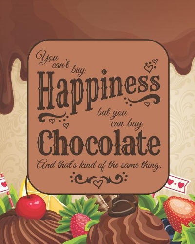 You Can't Buy Happiness, But You Can Buy Chocolate & That's Kind of the Same Thing: 2019 Daily Planner for Chocolate Lovers