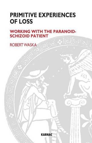 Primitive Experiences of Loss: Working with the Paranoid-Schizoid Patient