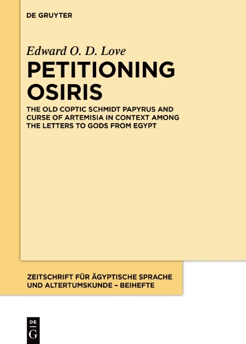 Petitioning Osiris: The Old Coptic Schmidt Papyrus and Curse of Artemisia in Context among the Letters to Gods from Egypt(11 Zeitschrift für ägyptische Sprache und Altertumskunde – Beihefte)