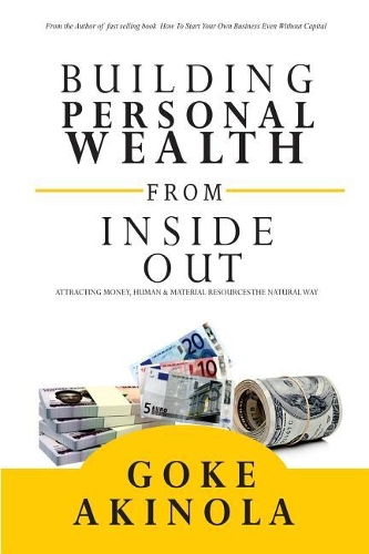 Building Personal Wealth From Inside Out: Attracting money, human & material resources the natural way
