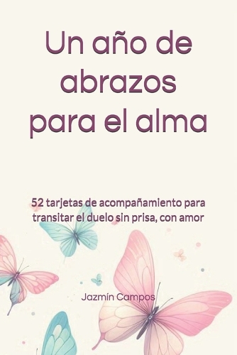 Un año de abrazos para el alma: 52 tarjetas de acompañamiento para transitar el duelo sin prisa, con amor