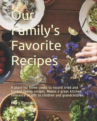 Our Family's Favorite Recipes: A place for home cooks to record tried and trusted family recipes. Makes a great kitchen reference or gift to children and grandchildren.