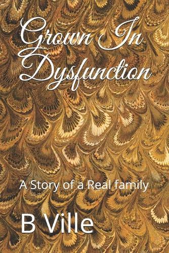 Grown In Dysfunction: A Story of a Real family