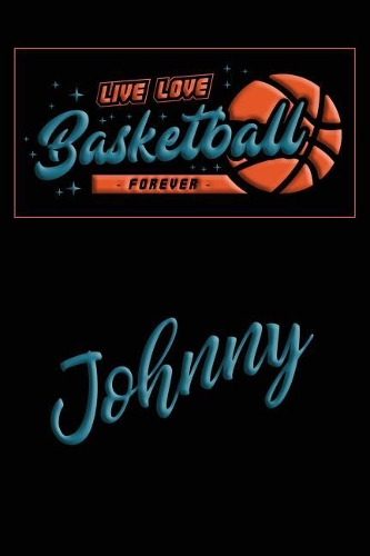 Live Love Basketball Forever Johnny: Lined Journal College Ruled Notebook Composition Book Diary