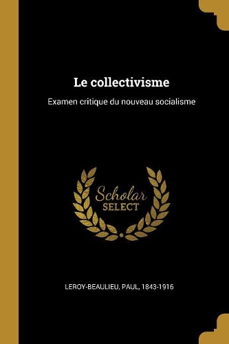 Le Collectivisme: Examen Critique Du Nouveau Socialisme