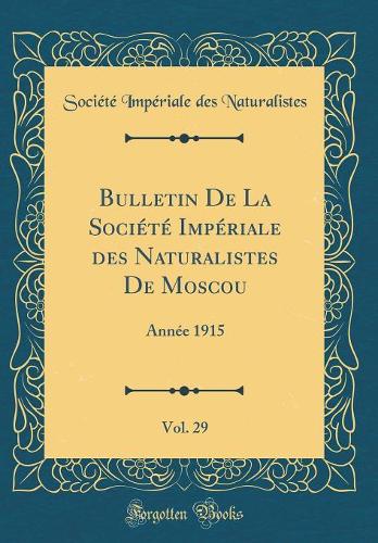 Bulletin De La Société Impériale des Naturalistes De Moscou, Vol. 29: Année 1915 (Classic Reprint)