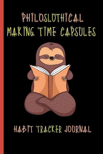 Philoslothical Making Time Capsules Habit Tracker Journal: Get Your Life Organized and Productive Hassle Free