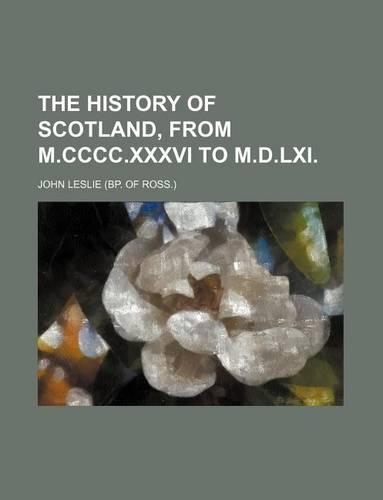 The History of Scotland, from M.CCCC.XXXVI to M.D.LXI.