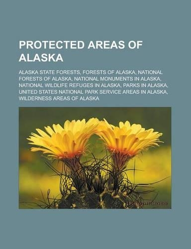 Protected Areas of Alaska: Alaska State Forests, Forests of Alaska, National Forests of Alaska, National Monuments in Alaska, National Wildlife Refuges in Alaska, Parks in Ala